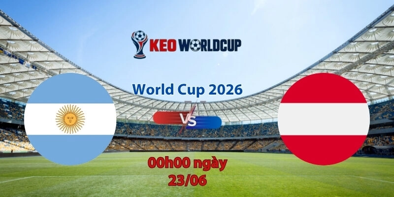 Nhận định soi kèo Argentina vs Áo, 0h00 ngày 23/6, World Cup 2026