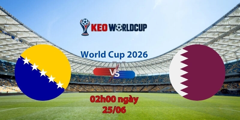 Nhận định soi kèo Bosnia vs Qatar, 2h00 ngày 25/6, World Cup 2026