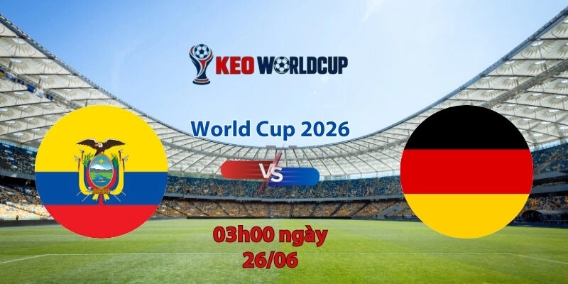 Nhận định soi kèo Ecuador vs Đức, 3h00 ngày 26/6, World Cup 2026