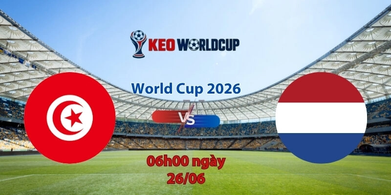 Nhận định soi kèo Tunisia vs Hà Lan, 6h00 ngày 26/6, World Cup 2026