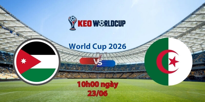 Nhận định soi kèo Jordan vs Algeria, 10h00 ngày 23/6, World Cup 2026