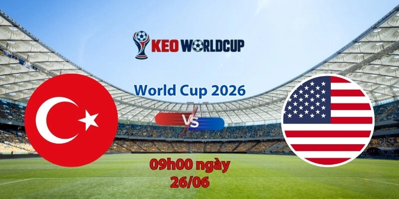 Nhận định soi kèo Thổ Nhĩ Kỳ vs Mỹ, 9h00 ngày 26/6, World Cup 2026