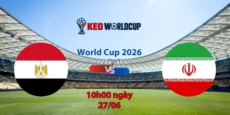 Nhận định soi kèo Ai Cập vs Iran, 10h00 ngày 27/6, World Cup 2026