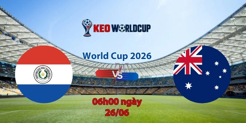 Nhận định soi kèo Paraguay vs Australia, 9h00 ngày 26/6, World Cup 2026