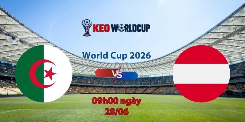 Nhận định soi kèo Algeria vs Áo, 9h00 ngày 28/6, World Cup 2026