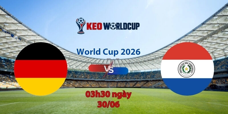Nhận định soi kèo Đức vs Paraguay, 3h30 ngày 30/6, World Cup 2026