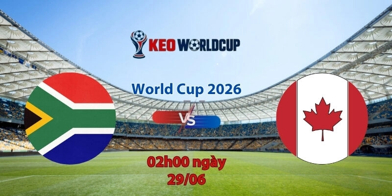 Nhận định soi kèo Nam Phi vs Canada, 2h00 ngày 29/6, World Cup 2026