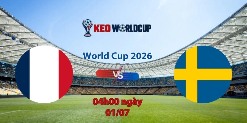 Nhận định soi kèo Pháp vs Thụy Điển, 4h00 ngày 1/7, World Cup 2026