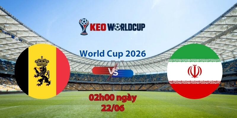 Nhận định soi kèo Bỉ vs Iran, 2h00 ngày 22/6, World Cup 2026