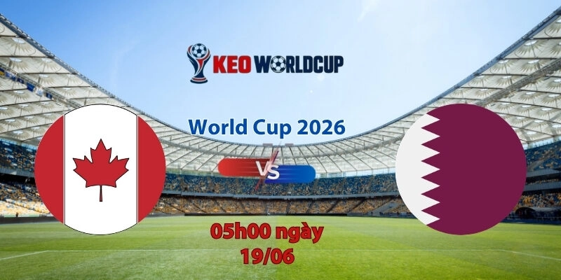 Nhận định soi kèo Canada vs Qatar, 05h00 ngày 19/6, World Cup 2026