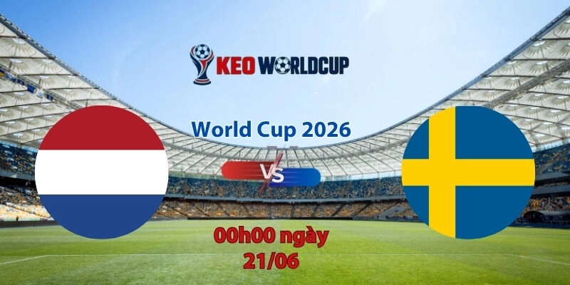 Nhận định soi kèo Hà Lan vs Thụy Điển, 0h00 ngày 21/6, World Cup 2026