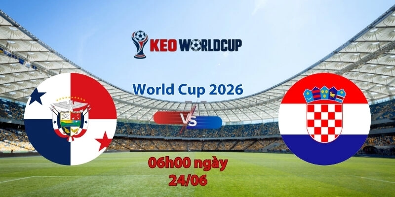 Nhận định soi kèo Panama vs Croatia, 6h00 ngày 24/6, World Cup 2026