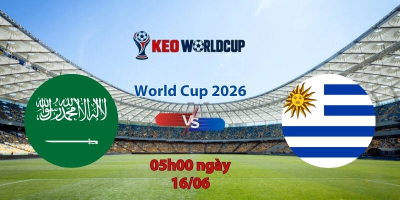Nhận định soi kèo Saudi Arabia vs Uruguay, 05h00 ngày 16/6, World Cup 2026