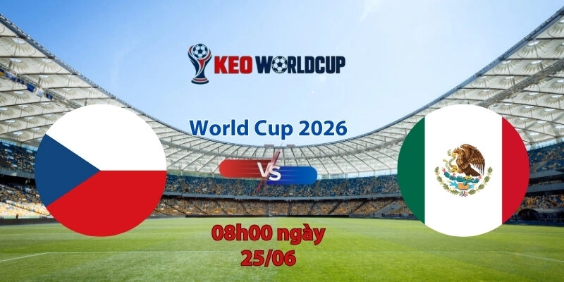 Nhận định soi kèo CH Séc vs Mexico, 8h00 ngày 25/6, World Cup 2026