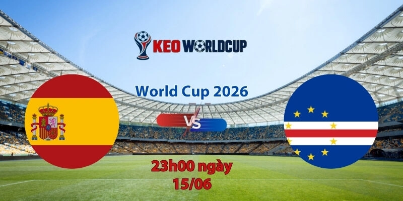 Nhận định soi kèo Tây Ban Nha vs Cape Verde, 23h00 ngày 15/6, World Cup 2026