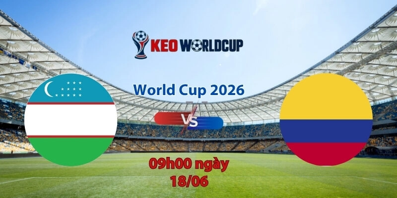 Nhận định soi kèo Uzbekistan vs Colombia, 9h00 ngày 18/6, World Cup 2026