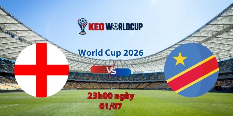 Nhận định soi kèo Anh vs CH Congo, 23h00 ngày 1/7, World Cup 2026