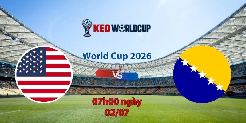 Nhận định soi kèo Mỹ vs Bosnia, 7h00 ngày 2/7, World Cup 2026