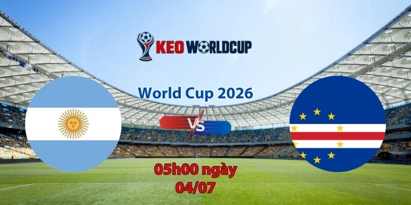 Nhận định soi kèo Argentina vs Cape Verde, 5h00 ngày 4/7, World Cup 2026