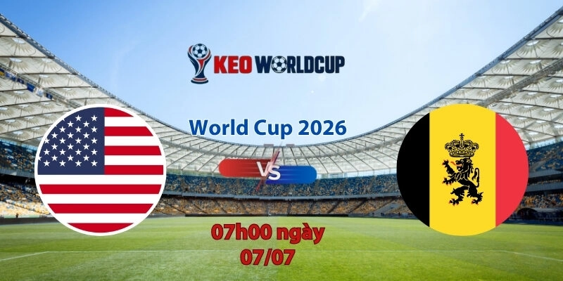 Nhận định soi kèo Mỹ vs Bỉ, 7h00 ngày 7/7, World Cup 2026
