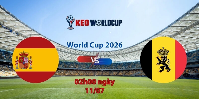 Nhận định soi kèo Tây Ban Nha vs Bỉ, 2h00 ngày 11/7, World Cup 2026