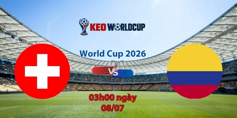 Nhận định soi kèo Thụy Sĩ vs Colombia, 3h00 ngày 8/7, World Cup 2026